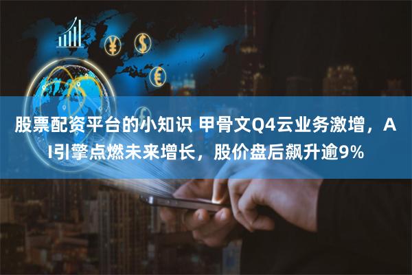 股票配资平台的小知识 甲骨文Q4云业务激增，AI引擎点燃未来增长，股价盘后飙升逾9%