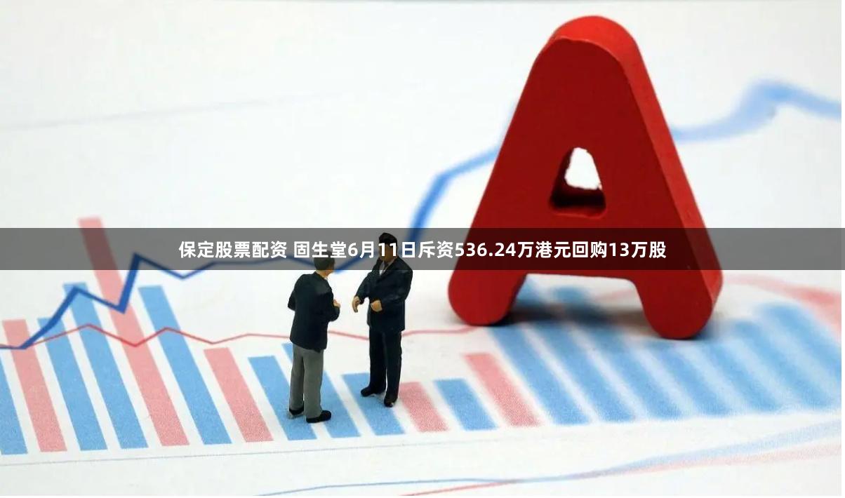 保定股票配资 固生堂6月11日斥资536.24万港元回购13万股