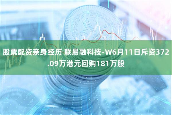 股票配资亲身经历 联易融科技-W6月11日斥资372.09万港元回购181万股