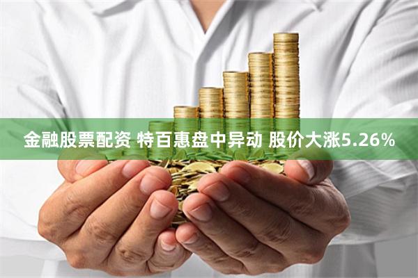 金融股票配资 特百惠盘中异动 股价大涨5.26%