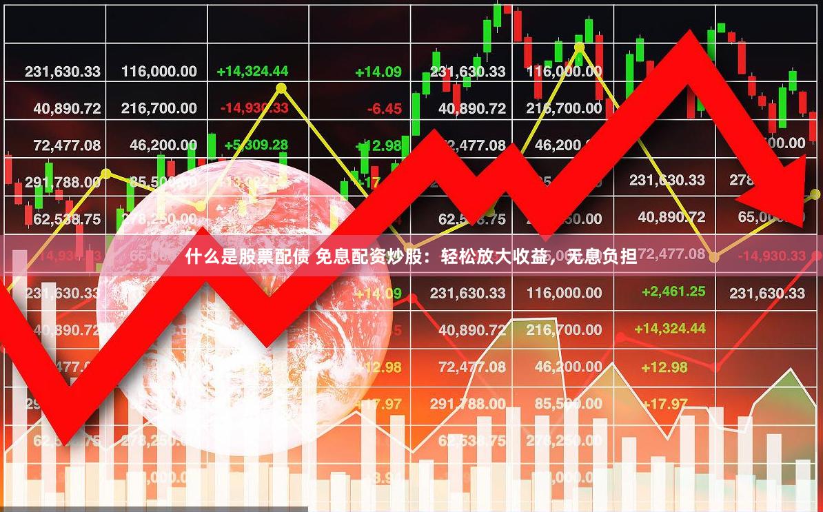 什么是股票配债 免息配资炒股：轻松放大收益，无息负担